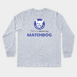 Talk to me about my matchdog! Kids Long Sleeve T-Shirt
